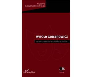 Witold Gombrowicz Ou la mise en scène de l'homme relationnel - Krystyna Maslowski-Bethoux - L'harmattan - broché - Etude