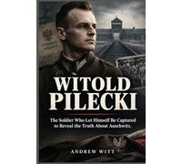 Witold Pilecki: The Soldier Who Let Himself Be Captured to Reveal the Truth About Auschwitz
