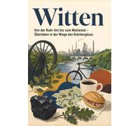 Witten: Von der Ruhr-Uni bis zum Muttental - Überleben in der Wiege des Ruhrbergbaus. Das perfekte Geschenk für Einheimische & Zugezogene