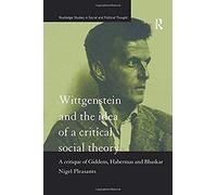 Wittgenstein and the Idea of a Critical Social Theory by Nigel Pleasants Nigel Pleasants (Auteur)