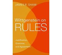 Wittgenstein on Rules – Justification, Grammar, and Agreement – Oxford University Press