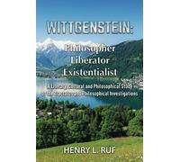 Wittgenstein: Philosopher Liberator Existentialist: A Literary, Cultural and Philosophical Study of the Tractatus and Philosophical Investigations
