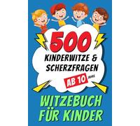 Witzebuch für Kinder ab 10 Jahre: 500 Kinderwitze & Scherzfragen - Geschenke für Mädchen und Junge - Ein tolles Buch Geschenk