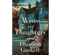 Wives and Daughters: A Victorian Story of Family, Love, and Moral Awakening