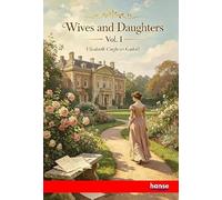 Wives and Daughters: An Every-Day Story - Vol. I