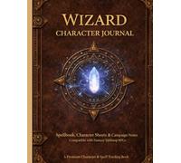 WIZARD CHARACTER JOURNAL: Spellbook, Character Sheets & Campaign Notes Compatible with Fantasy Tabletop RPGs