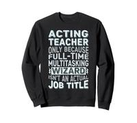 Wizard Job Title Quote - Funny Acting Teacher Sweatshirt