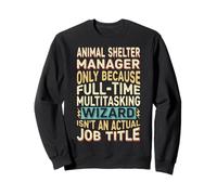 Wizard Job Title Quote - Funny Animal Shelter Manager Sweatshirt