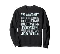 Wizard Job Title Quote - Funny Vet Anatomist Sweatshirt