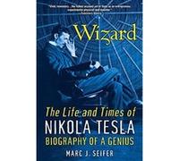 Wizard: The Life and Times of Nikola Tesla: Biography of a Genius