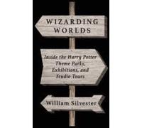 Wizarding Worlds: Inside The Harry Potter Theme Parks, Exhibitions, And Studio Tours