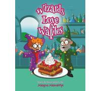 Wizards Love Waffles: A Rhyming Children’s Illustrated Story with a Moral to Teach Young Kids