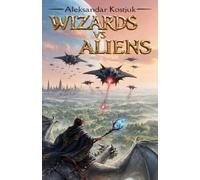 Wizards vs Aliens: A Fantasy Romance of Dragons, Ancient Magic, and the Alien Fleet That Came to Take Back the Sky