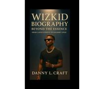 WIZKID BIOGRAPHY: Beyond the Essence From Lagos Streets to Grammy Gold