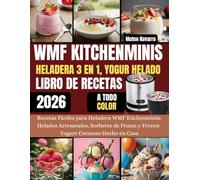 WMF KitchenMinis HELADERA 3 EN 1, YOGUR HELADO LIBRO DE RECETAS: Recetas Fáciles para Heladera WMF Küchenminis: Helados Artesanales, Sorbetes de Frutas y Frozen Yogurt Cremoso Hecho en Casa