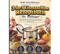 WMF Küchenminis 3-in-1 Eismaschine Rezeptbuch für Anfänger: 300 Rezepte für die WMF KITCHENminis 3-in-1 Eismaschine - Eiscreme, Sorbet & Frozen Yogurt | Alle Rezepte für den 300ml Behälter entwickelt