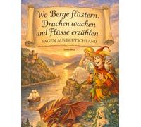 Wo Berge flüstern, Drachen wachen und Flüsse erzählen: 30 deutsche Sagen voller Abenteuer kindgerecht neu erzählt