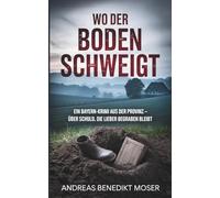 Wo der Boden schweigt: Ein Bayern-Krimi aus der Provinz - über Schuld, die lieber begraben bleibt