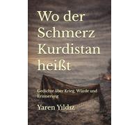 Wo der Schmerz Kurdistan heißt: Gedichte über Krieg, Würde und Erinnerung