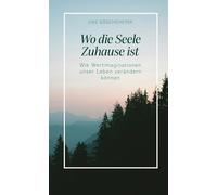 Wo die Seele Zuhause ist: Wie Wertimaginationen unser Leben verändern können
