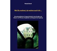 Wo Du wohnst, da wohne auch ich ...: Erkundung jüdischer Ortsgeschichte(n) in den Straßen und Häusern von Pfersee, Kriegshaber und Steppach bei Augsburg