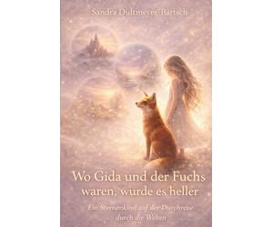 Wo Gida und der Fuchs waren, wurde es heller: Ein Sternenkind auf der Durchreise durch die Welten - Ein stilles, poetisches Buch für große und kleine ... dort finden, wo sie ihn nicht erwartet haben.