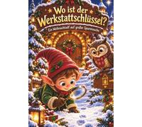 Wo ist der Werkstattschlüssel?: Ein Weihnachtself auf großer Spurensuche - Ein interaktives 24-Tage-Adventsbuch für die ganze Familie mit täglichen Mitmach-Impulsen zum Vorlesen und Miterleben