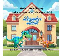 Wo ist mein Papa? Und was macht er da eigentlich?: Ein Buch für Kinder über eine besondere Klinik