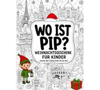 Wo ist Pip?: Eine weihnachtliche Suchreise durch 68 große und detailreiche Städte der Welt mit über 600 versteckten Objekten, Weihnachtsgeschenk-Idee für Kinder 4-8 Jahre