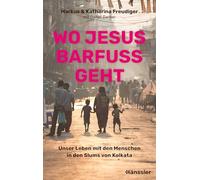 Wo Jesus barfuß geht: Unser Leben mit den Menschen in den Slums von Kolkata