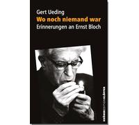 Wo noch niemand war: Erinnerungen an Ernst Bloch