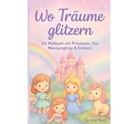 Wo Träume glitzern. Ein Malbuch mit Prinzessin, Fee, Meerjungfrau und Einhorn: Magisches-Ausmalbuch mit 35 Bilder zum Ausmalen, Geschenkidee für Kinder ab 3 Jahren,Malspaß, Fantasie anregend