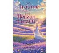 Wo Träume wohnen und Herzen tanzen: Ein poetischer Begleiter für Herz und Seele