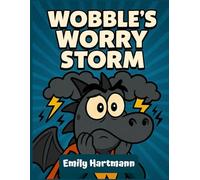 Wobble’s Worry Storm: A Children's Book About a Dragon that manage his Anxiety, BIG Emotions and Feelings