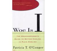 Woe Is I: The Grammarphobe's Guide to Better English in Plain English