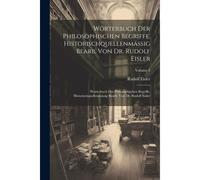 Wörterbuch Der Philosophischen Begriffe, Historischquellenmässig Bearb. Von Dr. Rudolf Eisler: Wörterbuch Der Philosophischen Begriffe, Historischquellenmässig Bearb. Von Dr. Rudolf Eisler; Volume