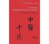 Wörterbuch Traditionelle Chinesische Medizin. Grundwissen Zu Geschichte, Kultur, Körper, Krankheiten Und Therapien In Stichworten Von A - Z