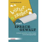 Wörterzauber statt Sprachgewalt: Achtsam sprechen in Kita, Krippe und Kindertagespflege