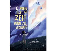Wohin geht die Zeit, wenn sie vergeht?: Eine Suche in 7 Tagen | MINT Vorlesebuch mit Kinderwissen über die Zeit | Für die ganze Familie und Kinder ab 5 Jahren