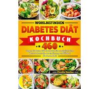 Wohlbefinden Diabetes Diät Kochbuch: 460 Tagen Diabetes Diät Kochbuch Sie ermöglicht eine bessere Kontrolle der Ernährung und fördert die Gesundheit