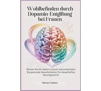 Wohlbefinden durch Dopamin-Entgiftung bei Frauen: Setzen Sie Ihr Gehirn zurück und entwickeln Sie gesunde Gewohnheiten für dauerhaftes Gleichgewicht