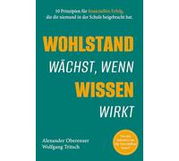 Wohlstand wächst, wenn Wissen wirkt · 10 Prinzipien für finanziellen Erfolg, die dir niemand in der Schule beigebracht hat: Praktischer Finanzratgeber ... Altersvorsorge und echte finanzielle Freiheit
