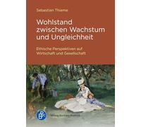 Wohlstand zwischen Wachstum und Ungleichheit: Ethische Perspektiven auf Wirtschaft und Gesellschaft