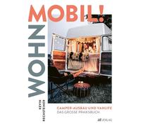 Wohn mobil!: Camper-Ausbau und Vanlife - Das grosse Praxisbuch