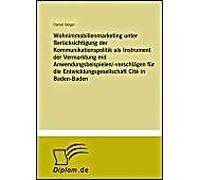 Wohnimmobilienmarketing Unter Berücksichtigung Der Kommunikationspolitik Als Instrument Der Vermarktung Mit Anwendungsbeispielen/-Vorschlägen Für Die Entwicklungsgesellschaft Cité In Baden-Baden