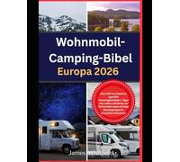 Wohnmobil-Camping-Bibel Europa 2026: Über 500 von Experten geprüfte Campingplatzlisten, Tipps zum Leben und Reisen im Wohnmobil sowie wichtige Wartungstipps für stressfreie Abenteuer