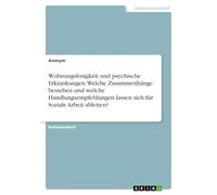 Wohnungslosigkeit und psychische Erkrankungen. Welche Zusammenhänge bestehen und welche Handlungsempfehlungen lassen sich für Soziale Arbeit ableiten?