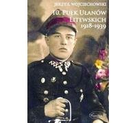Wojciechowski, J : 10e régiment de Uhlans lituaniens 1918-1939