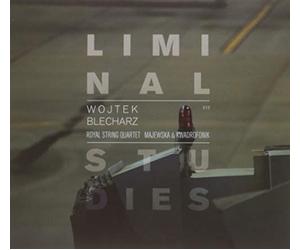 Wojtek Blecharz : Liminal Studies, portrait du compositeur. Majewska, Royal String Quartet, Ensemble Kwadrofonik.