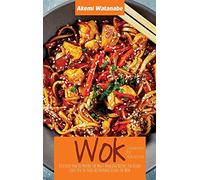 Wok Cookbook for Advanced: Discover How to Prepare the Most Amazing Recipes the Asian Chefs Use in their Restaurant Using the Wok